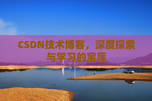 CSDN技术博客，深度探索与学习的宝库